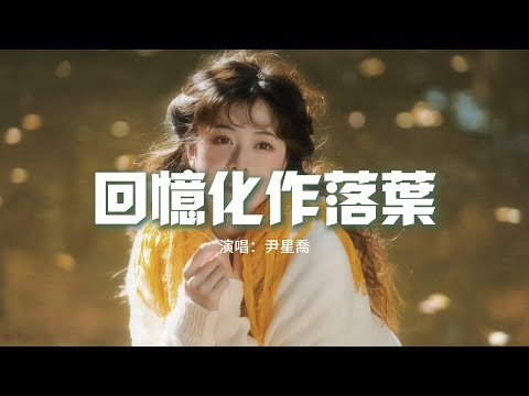 尹星喬 - 回憶化作落葉『所有回憶 化作了落葉，掉落在你 離開的季節，我的思念 凝結成白雪，飄落在你 走後的冬天。』【動態歌詞MV】