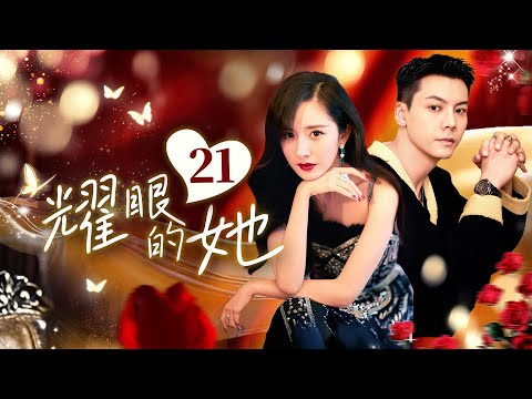 【杨幂都市大剧】Multi Sub 🌟耀眼的她 She is Dazzling🌟 EP21 千金#杨幂 被穷小子背叛不相信爱情，一心搞事业成为女总裁，偶遇花花公子，惺惺相惜互相救赎