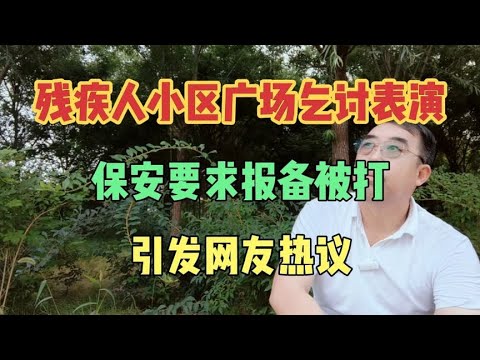 残疾人小区广场乞讨表演，保安要求其报备被打，引发网友热议