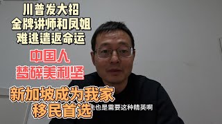 川普发大招 金牌讲师凤姐都难逃遣返命运|中国人梦碎美利坚 新加坡成为我家移民首选