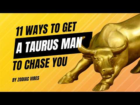 11 Ways to Get a TAURUS Man to CHASE You