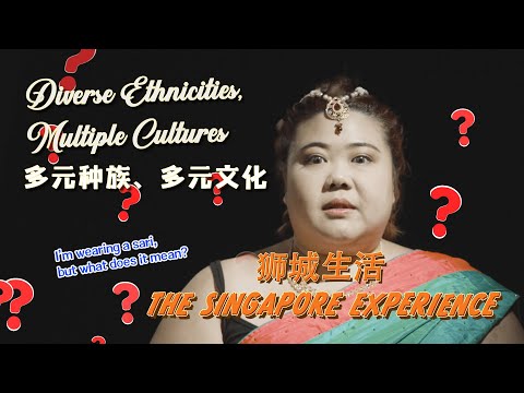 The Singapore Experience: Diverse Ethnicities, Multiple Cultures《狮城生活》: 多元族群,、多元文化