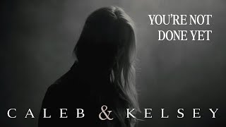 “You’re Not Done Yet” (Caleb and Kelsey Original)