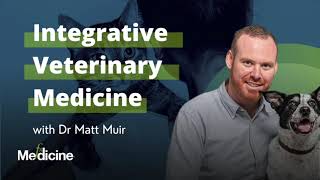 Integrative Veterinary Medicine with Dr Matt Muir