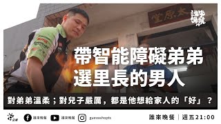 帶智能障礙的弟弟選里長：對弟弟溫柔；對兒子嚴厲，都是他想給家人的「好」？【誰來晚餐 14-32】｜Guess Who:  A Bond Beyond Blood (ENG Sub)