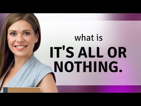 Going All In: Understanding "It's All or Nothing"