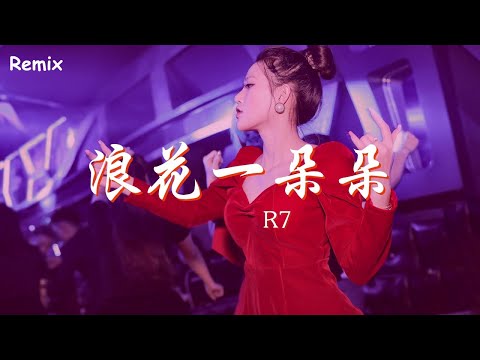 R7 - 浪花一朵朵 - [慢搖DJ舞曲] - 2023年最勁爆的DJ歌曲  - [Chinese Dj Remix 2023]