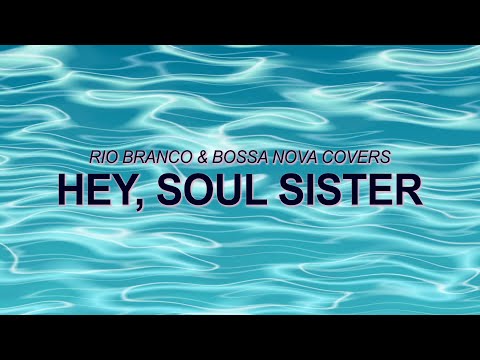 Train - Hey, Soul Sister (Bossa Nova Cover - Rio Branco, Bossanova Covers ) ☀️ Summer Songs