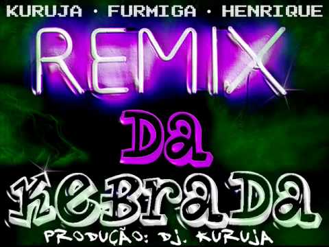 Remix da Kebrada - Kuruja | Furmiga | Henrique - 2011