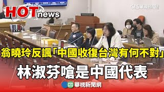 翁曉玲反諷「中國收復台灣有何不對」　林淑芬嗆是中國代表｜華視新聞 20241226 @CtsTw