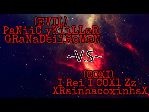 {X2}EU GraNaDeiiRoMaN《EVIL》VS I Rei I COX1 Zz XRainhacoxinhaX《COXI》