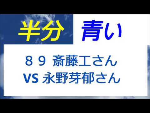 半分青い 89話 斎藤工VS永野芽郁 ドリカム「決戦は金曜日」