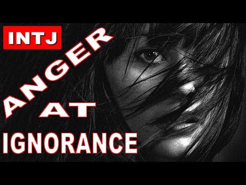 An INTJ's anger at ignorance