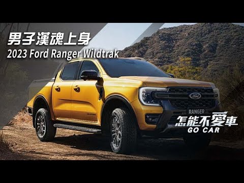 福特Ranger「男子漢魂上身　2023 Ford Ranger Wildtrak」｜怎能不愛車