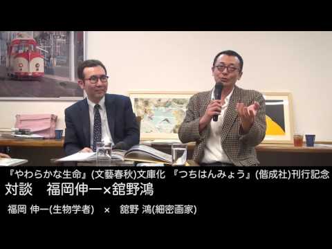 福岡 伸一(生物学者)×舘野 鴻(細密画家)　『やわらかな生命』(文藝春秋)文庫化 『つちはんみょう』(偕成社)刊行記念対談