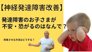 【神経発達障害改善】発達障害のお子さまが不安・恐がるのはなんで？改善させる方法はどうする？