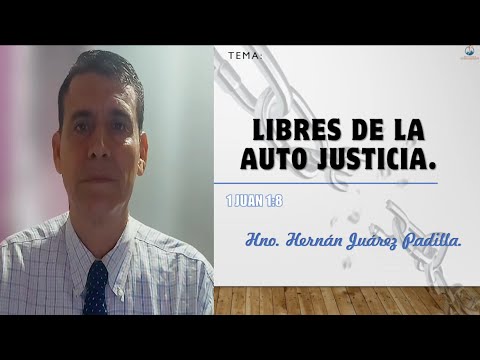 Tema: Libres de la auto justicia. Hno. Hernán Juárez Padilla