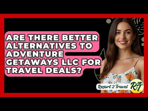 Are There Better Alternatives to Adventure Getaways LLC for Travel Deals? - Resort 2 Travel