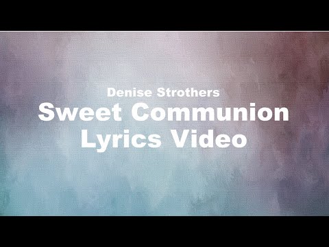 Sweet Communion Lyrics Video || Denise Strothers