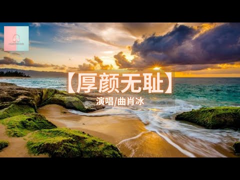 曲肖冰 - 厚颜无耻【动态歌詞Lyrics】「那关于你的曾经，不想再去解释，厚颜无耻我不愿穷追不舍」