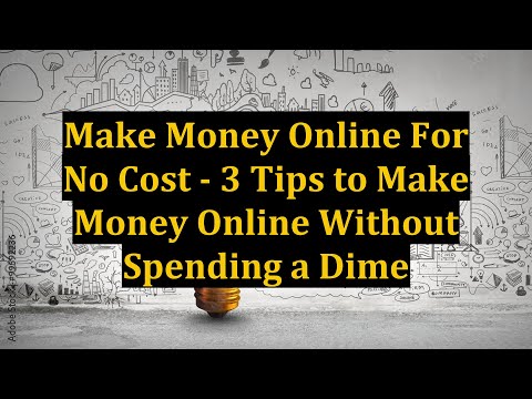 Make Money Online For No Cost - 3 Tips to Make Money Online Without Spending a Dime