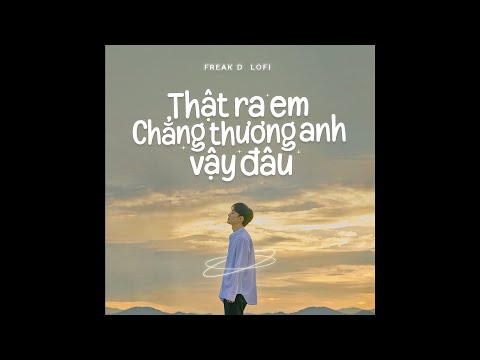 Thật Ra Em Chẳng Thương Anh Vậy Đâu (Lofi Ver.) - Nguyenn x Đặng Tuấn Vũ x Freak D