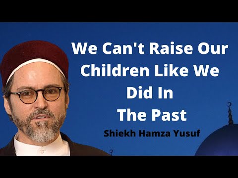 We Can't Raise Our Children Like We Did In The Past !Globalization ! Civilization !Shykh Hamza Yusuf