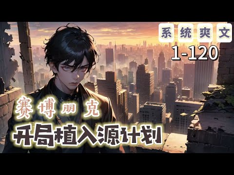 《賽博朋克，開局植入源計劃》1-120【系統+爽文】