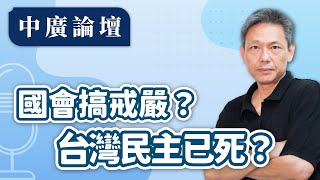 【中廣論壇】國會搞戒嚴？台灣民主已死？｜謝寒冰｜12.20.24