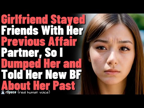 Girlfriend Stayed Friends With Her Affair Partner So I Dumped Her and Told Her New BF About Her Past