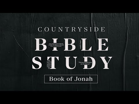 Countryside Bible Study - Book of Jonah - Weeks 9 & 10 - Jonah 3:5-10