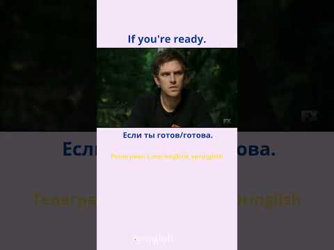 If you're ready. - Если ты готов / готова.