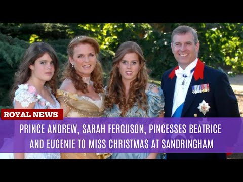 Prince Andrew, Sarah Ferguson, Pincesses Beatrice and Eugenie to miss Christmas at Sandringham