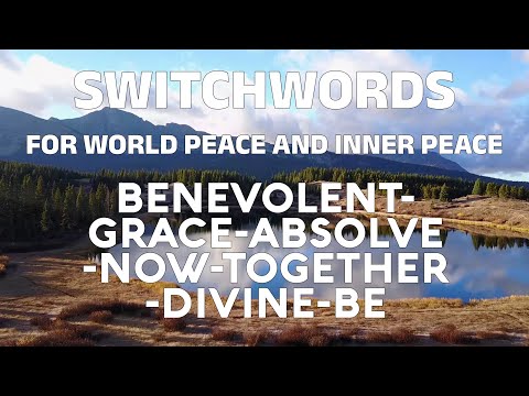 Switchwords for world peace and inner peace - BENEVOLENT-GRACE-ABSOLVE-NOW-TOGETHER-DIVINE-BE