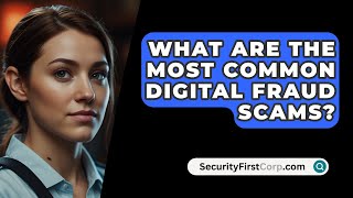 What Are The Most Common Digital Fraud Scams? - SecurityFirstCorp.com