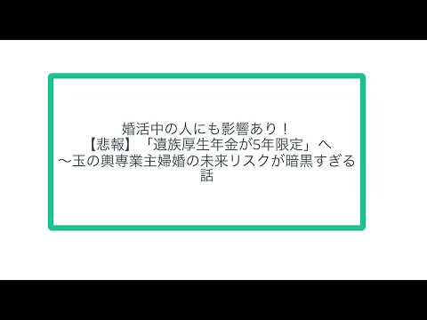 婚活中の人にも影響あり！ 【悲報】「遺族厚生年金が5年限定」へ〜玉の輿専業主婦婚の未来リスクが暗黒すぎる話