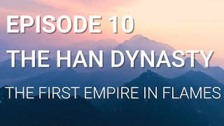 10. The Han Dynasty - The First Empire in Flames