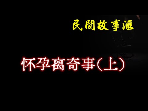 【民间故事】怀孕离奇事（上） | 民间奇闻怪事、灵异故事、鬼故事、恐怖故事