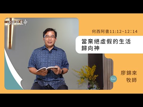 [活潑的生命] 20241015 當棄絕虛假的生活 歸向神(何西阿書11:12~12:14)