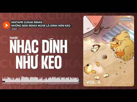 Playlist Nhạc Remix 2021 Của Cukak Nghe Một Lần Dính Như Keo 502