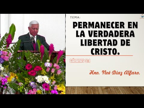 Tema Especial de Libertad: Permanecer en la verdadera libertad de Cristo. Hno. Noé Díaz Alfaro