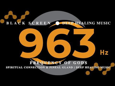 BLACK SCREEN 963HZ - FREQUENCY OF GODS, Spiritual Connection & Pineal Gland - Deep Healing Music