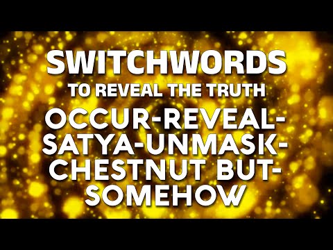 Switchwords to reveal the truth - OCCUR-REVEAL-SATYA-UNMASK-CHESTNUT BUT-SOMEHOW