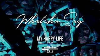 My Happy Life - Whatchu Say