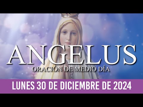 Ángelus de Hoy LUNES 30 DE DICIEMBRE DE 2024 ORACIÓN DE MEDIODÍA