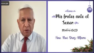 Tema: Mis frutos ante el Señor. Hno. Noé Díaz Alfaro