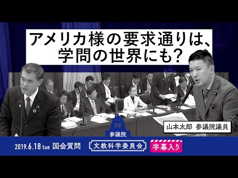 山本太郎【アメリカ様の要求通りは、学問の世界にも？】 2019.6.18 文教科学委員会 字幕入りフル