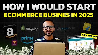 How I Would Start My Ecommerce Business in 2025 If I Could Start Over | Online Business Ideas & Tips