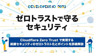 ゼロトラストを実現！Cloudflare Zero Trustを解説 #devio2023