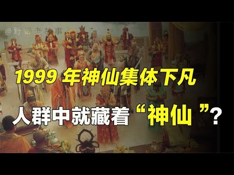 每逢盛世必有神仙下凡？传说99年曾有一批神仙下凡，是真是假？【野话老故事】